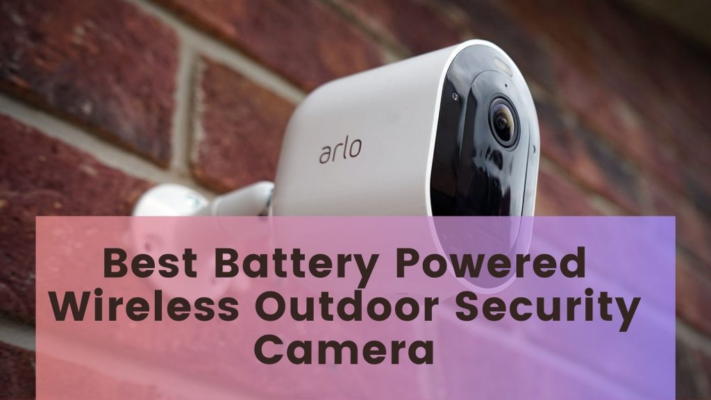 Best Battery Powered Wireless Outdoor Security Camera
